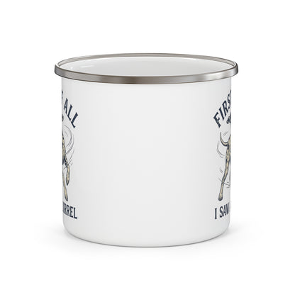 First of All I Saw A Squirrel - Enamel Mug 12oz