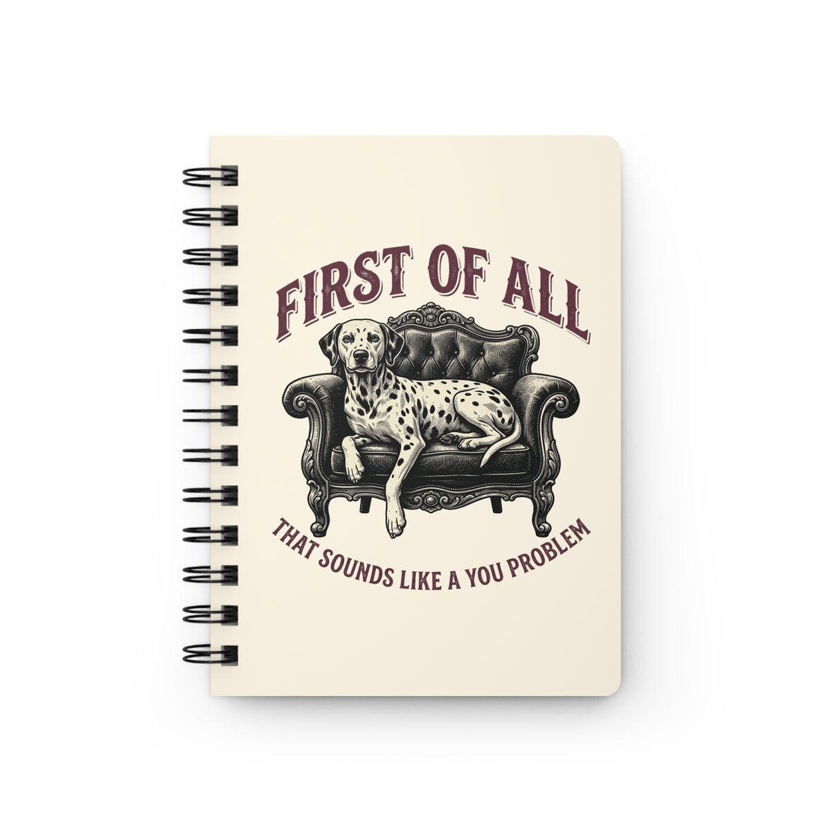 First of All That Sounds Like A You Problem - Spiral Journal - Ivory