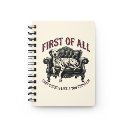First of All That Sounds Like A You Problem - Spiral Journal - Ivory