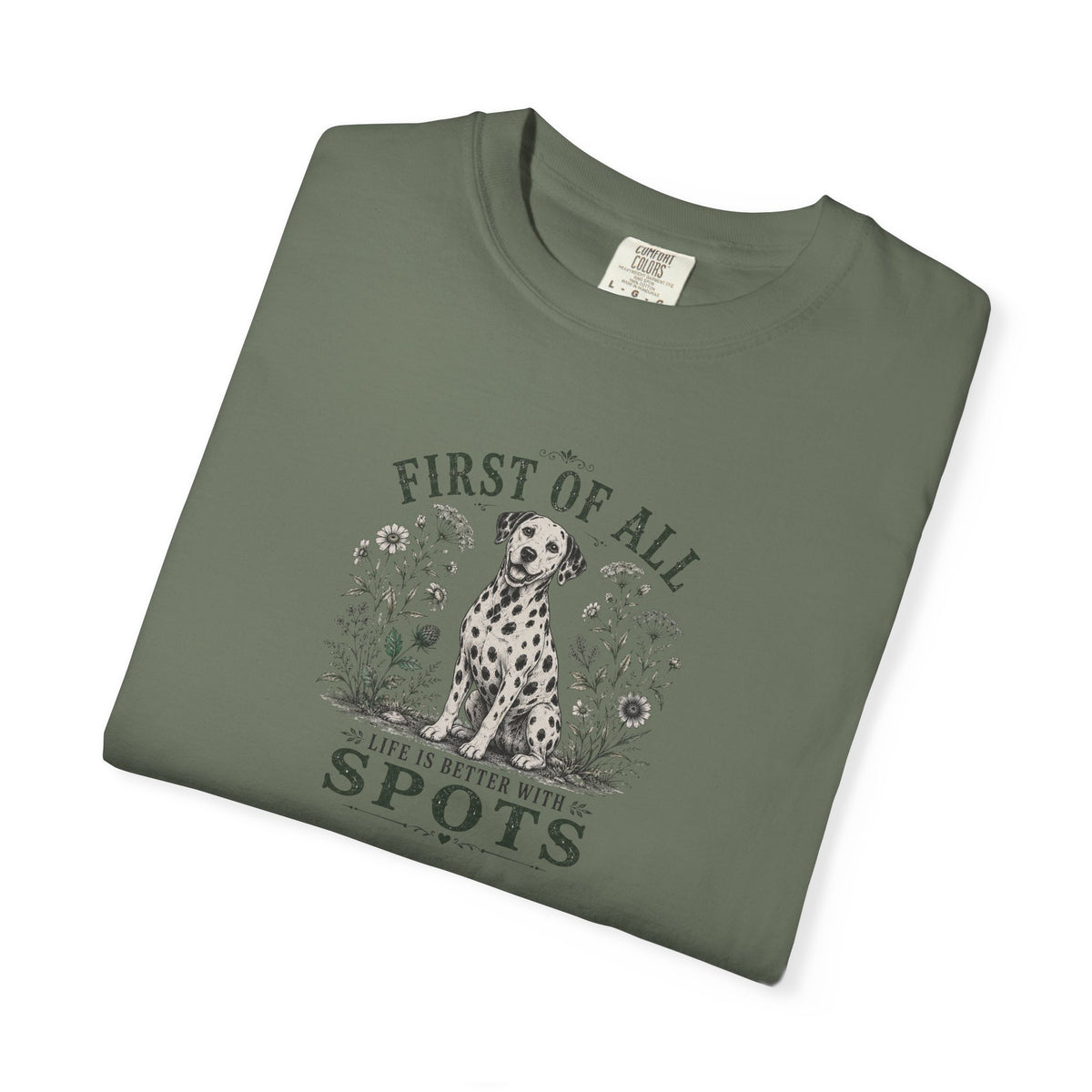 First Of All Life Is Better With Spots - Comfort Color 1717 T-Shirt