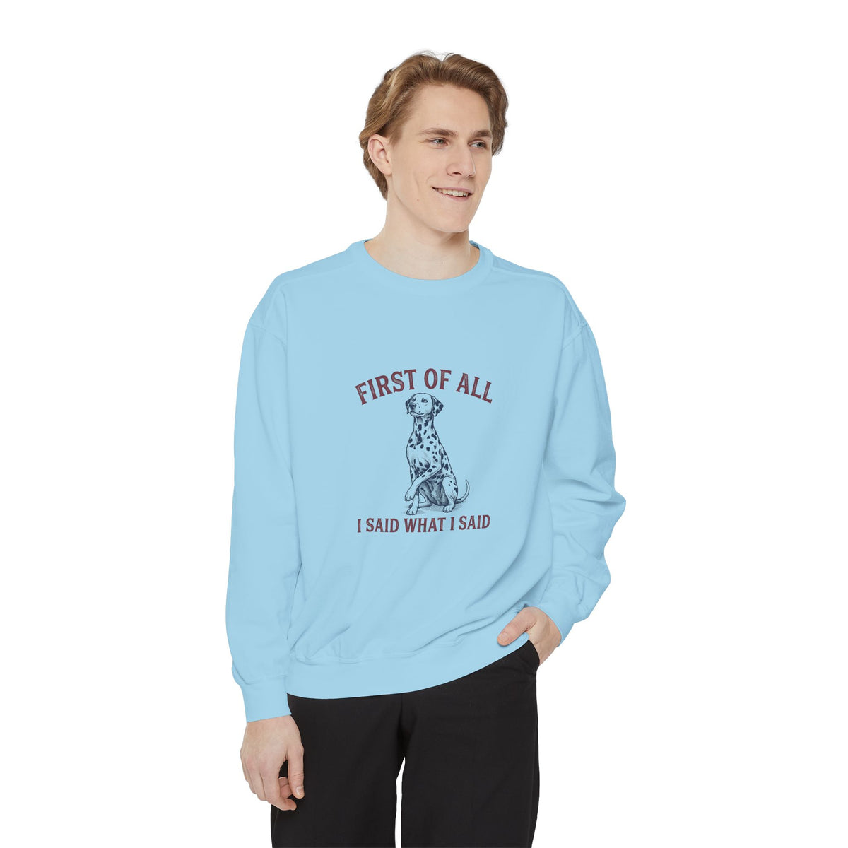 First of All I Said What I Said - Comfort Colors 1566 Crewneck Sweatshirt