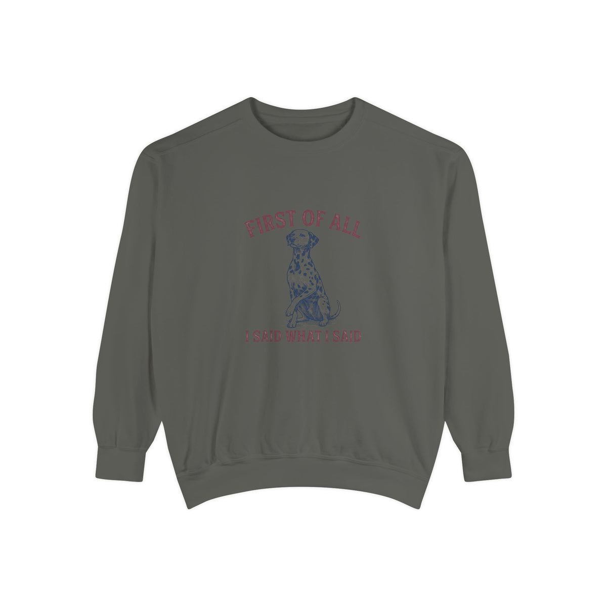 First of All I Said What I Said - Comfort Colors 1566 Crewneck Sweatshirt