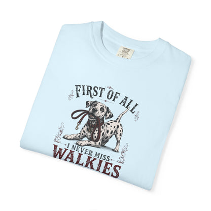 First Of All I Never Miss Walkies - Comfort Color 1717 T-Shirt