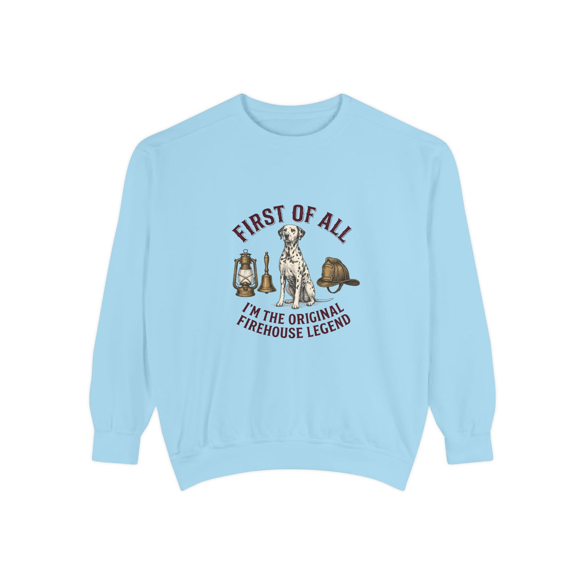 First of All I'M The Original Firehouse Legend - Comfort Colors 1566 Crewneck Sweatshirt