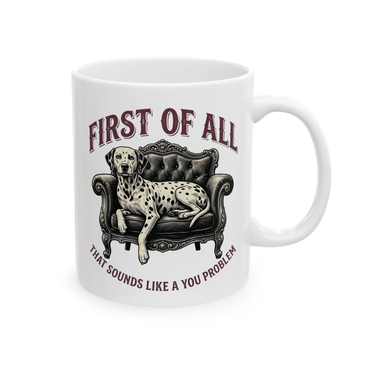 First Of All That Sounds Like A You Problem -  Ceramic Mug 11oz