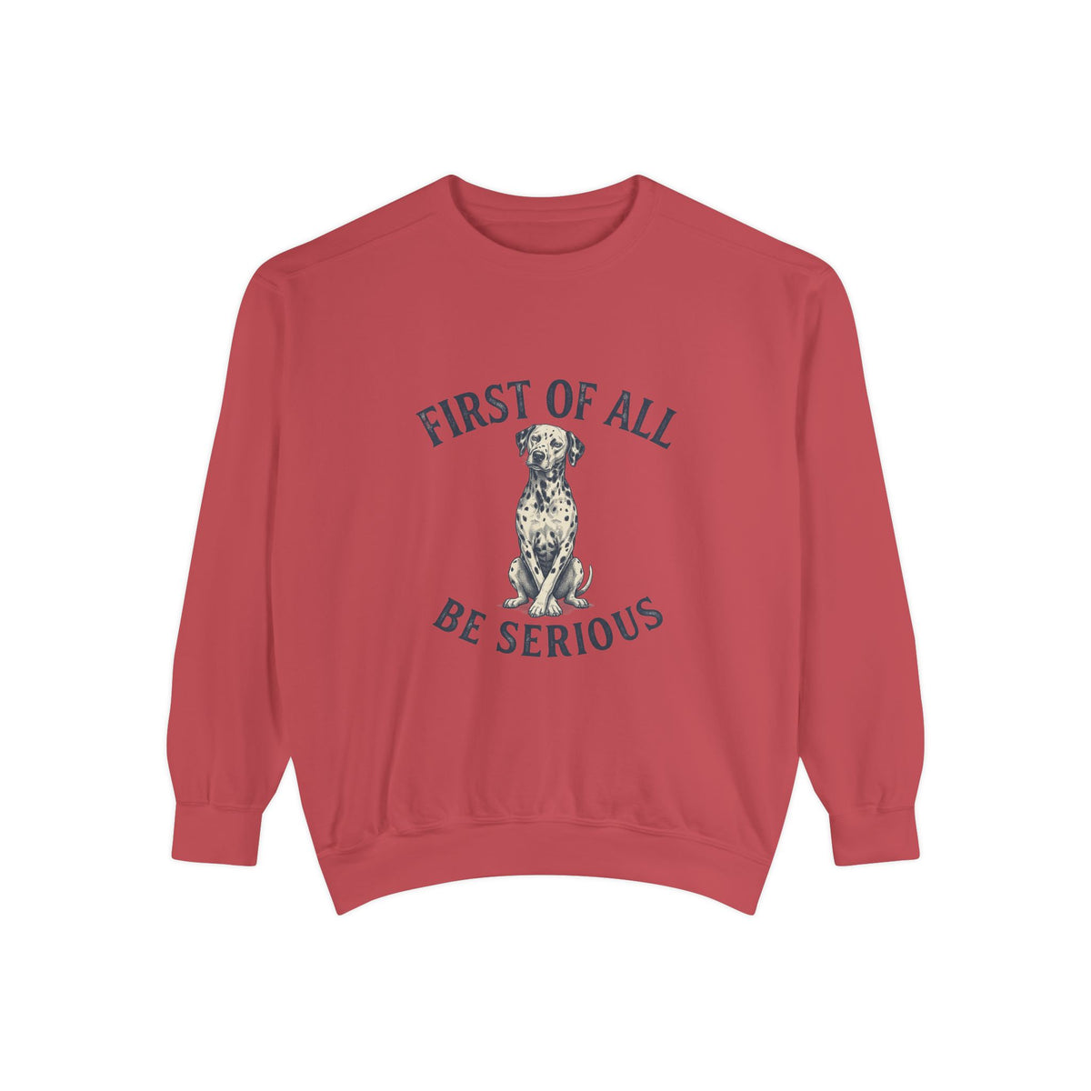 First of All Be Serious - Comfort Colors 1566 Crewneck Sweatshirt