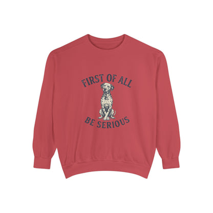 First of All Be Serious - Comfort Colors 1566 Crewneck Sweatshirt
