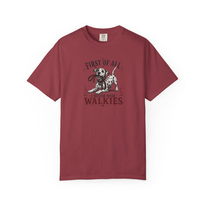 First Of All I Never Miss Walkies - Comfort Color 1717 T-Shirt