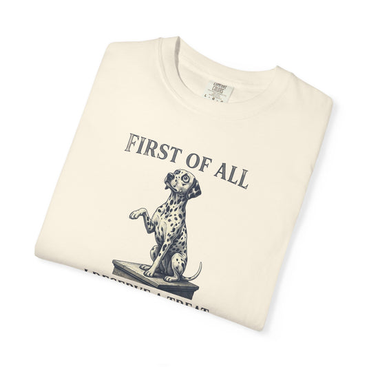 First Of All I Deserve A Treat - Comfort Color 1717 T-Shirt