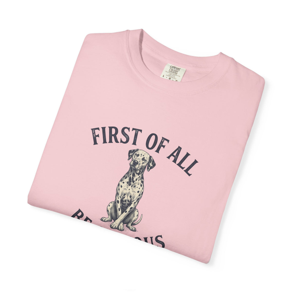 First of All - Be Serious - Comfort Color 1717 T-Shirt