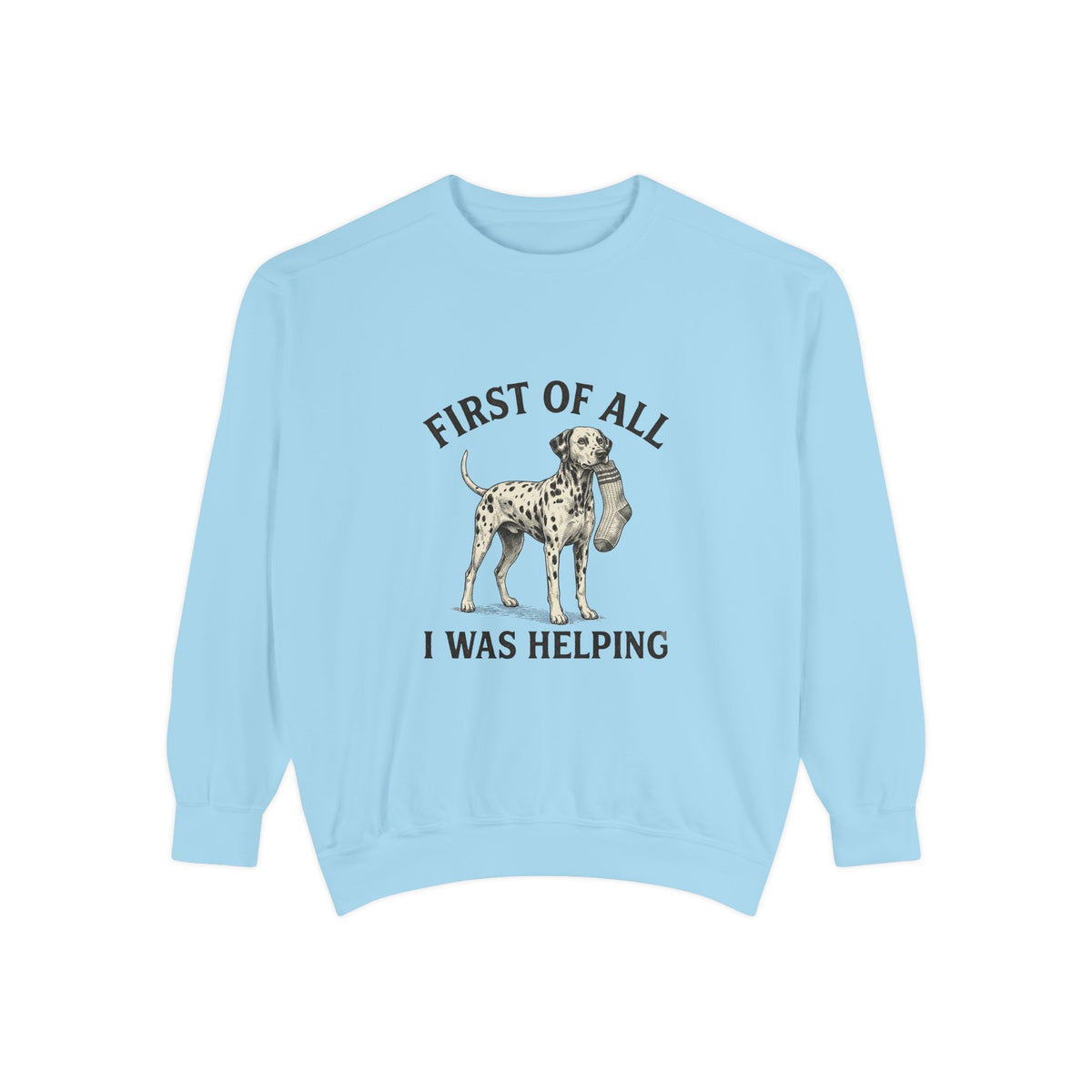 First of All I Was Helping - Comfort Colors 1566 Crewneck Sweatshirt