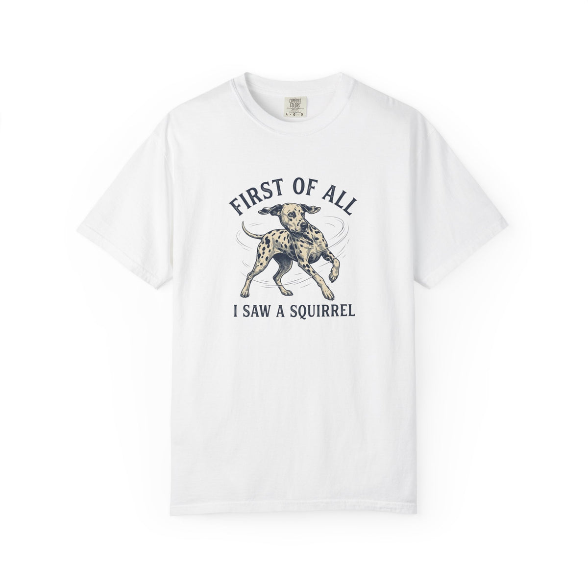First of All I Saw A Squirrel - Comfort Color 1717 T-Shirt