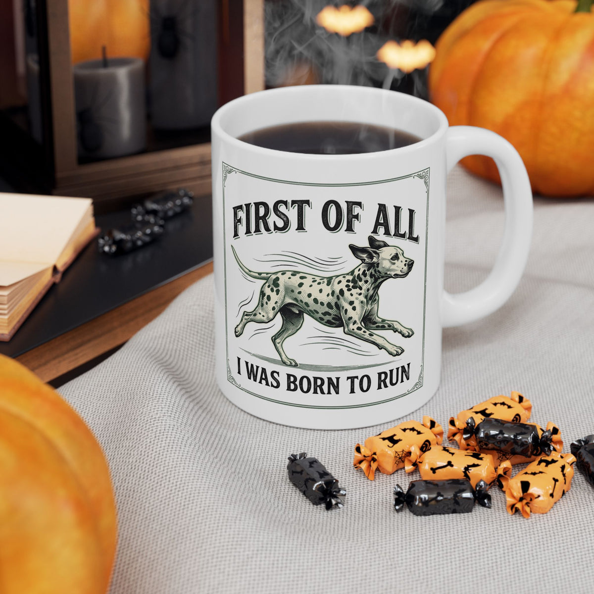 First Of All I Was Born To Run -  Ceramic Mug 11oz