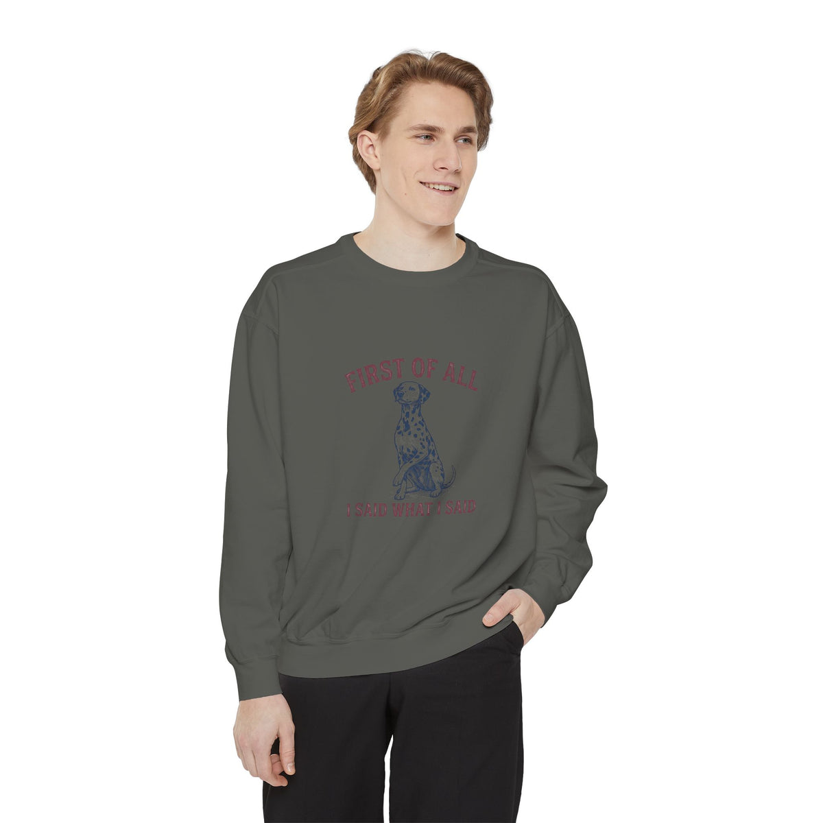 First of All I Said What I Said - Comfort Colors 1566 Crewneck Sweatshirt