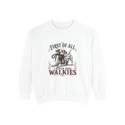 First of All I Never Miss Walkies - Comfort Colors 1566 Crewneck Sweatshirt