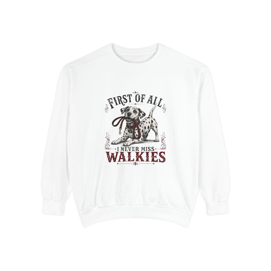 First of All I Never Miss Walkies - Comfort Colors 1566 Crewneck Sweatshirt