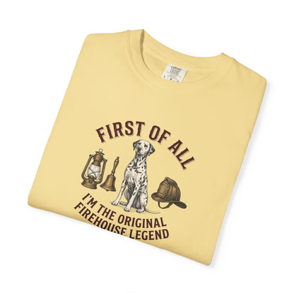 First Of All I'm The Original Firehouse Legend - Comfort Color 1717 T-Shirt