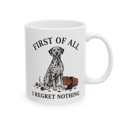 First Of All I Regret Nothing -  Ceramic Mug 11oz