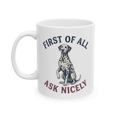 First Of All Ask Nicely -  Ceramic Mug 11oz