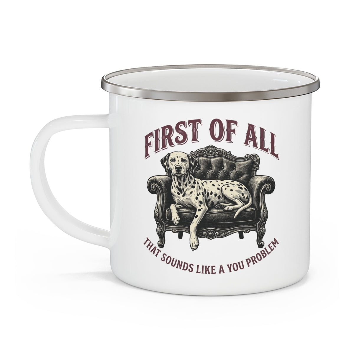 First of All That Sounds Like A You Problem - Enamel Mug 12oz