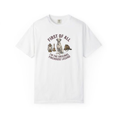 First Of All I'm The Original Firehouse Legend - Comfort Color 1717 T-Shirt