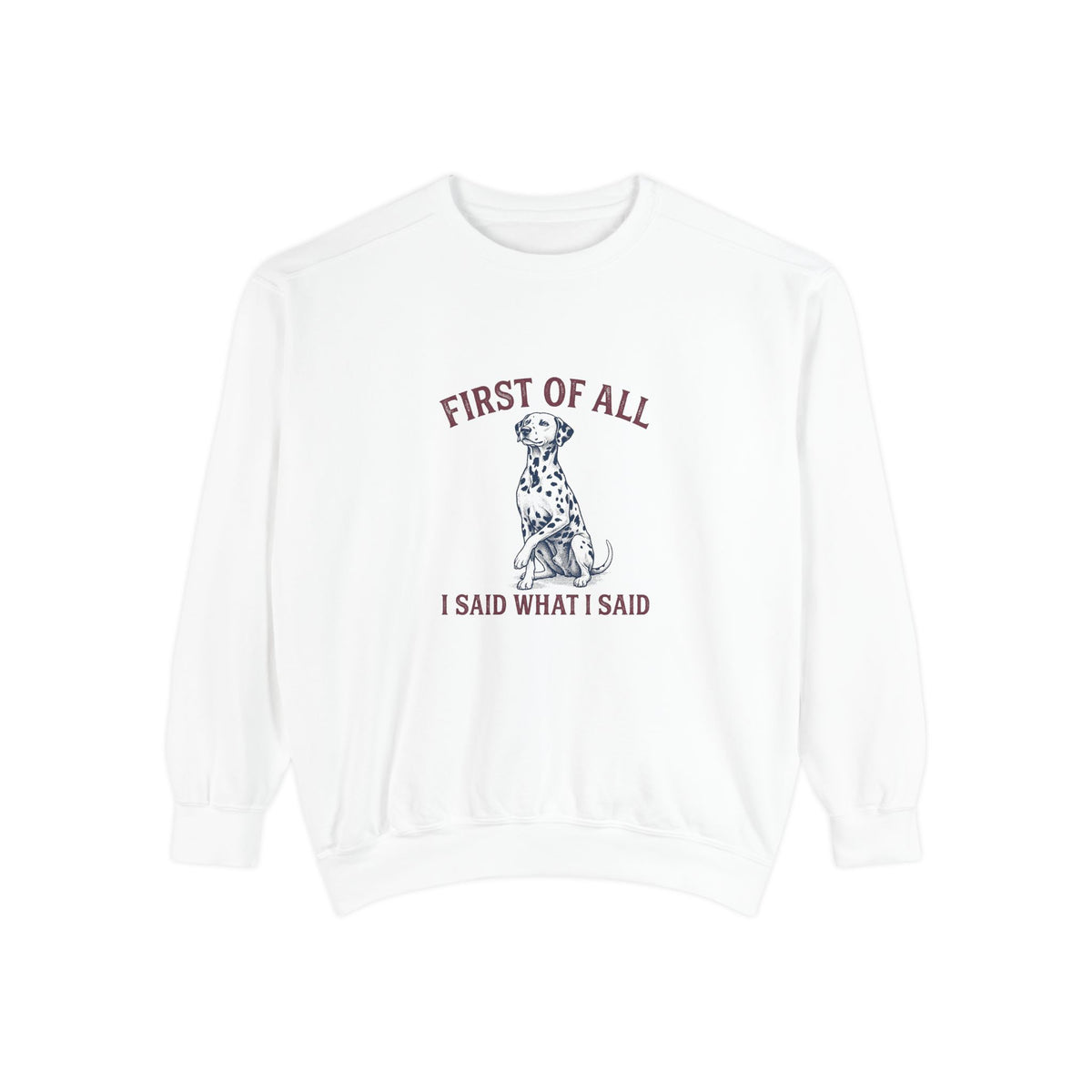 First of All I Said What I Said - Comfort Colors 1566 Crewneck Sweatshirt