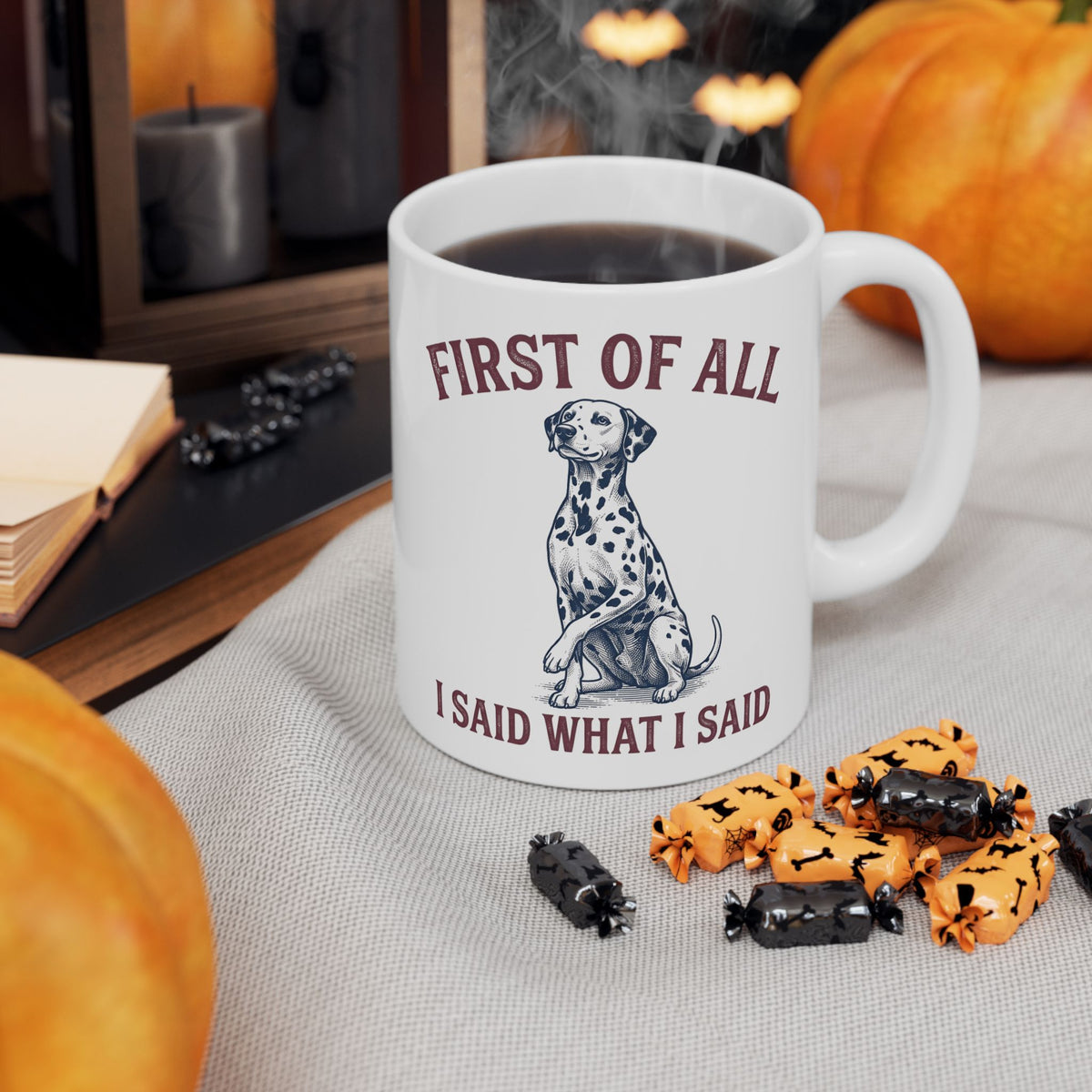 First Of All I Said What I Said -  Ceramic Mug 11oz