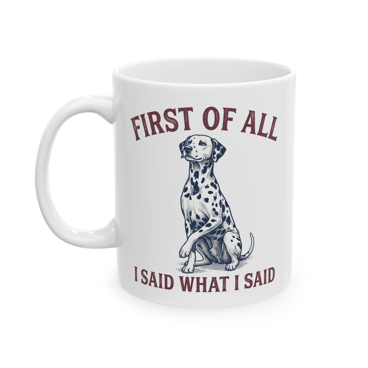 First Of All I Said What I Said -  Ceramic Mug 11oz