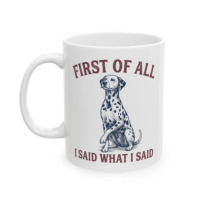 First Of All I Said What I Said -  Ceramic Mug 11oz