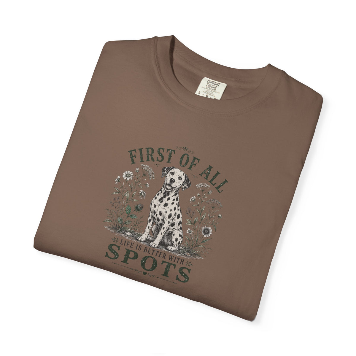 First Of All Life Is Better With Spots - Comfort Color 1717 T-Shirt