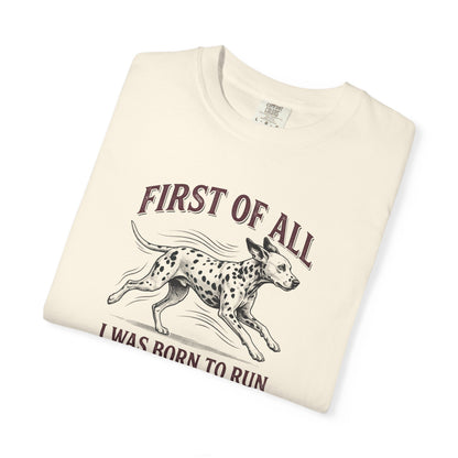 First Of All I Was Born To Run - Comfort Color 1717 T-Shirt