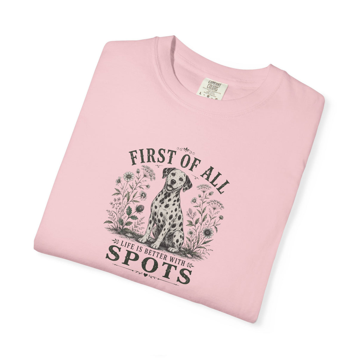 First Of All Life Is Better With Spots - Comfort Color 1717 T-Shirt