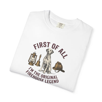 First Of All I'm The Original Firehouse Legend - Comfort Color 1717 T-Shirt