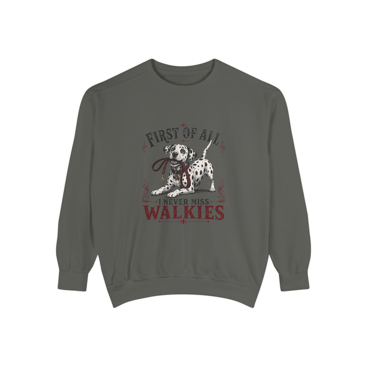 First of All I Never Miss Walkies - Comfort Colors 1566 Crewneck Sweatshirt
