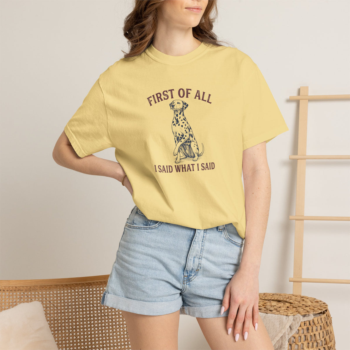 First of All I Said What I Said - Comfort Color 1717 T-Shirt