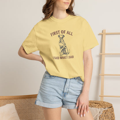 First of All I Said What I Said - Comfort Color 1717 T-Shirt