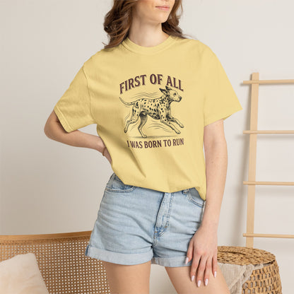 First Of All I Was Born To Run - Comfort Color 1717 T-Shirt