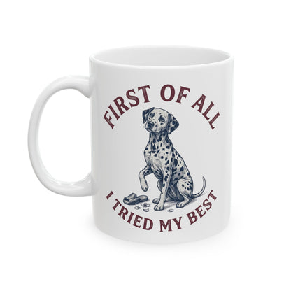 First Of All I Tried My Best -  Ceramic Mug 11oz