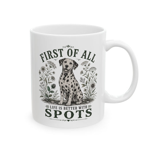 First Of All Life Is Better With Spots -  Ceramic Mug 11oz
