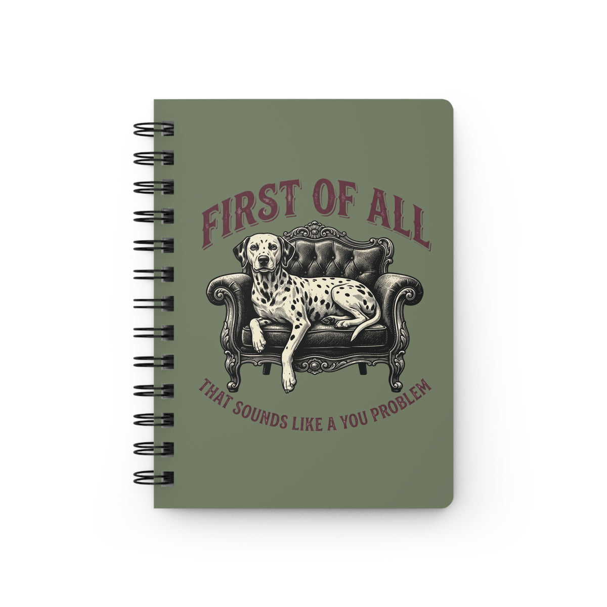 First of All That Sounds Like A You Problem - Spiral Journal - Moos