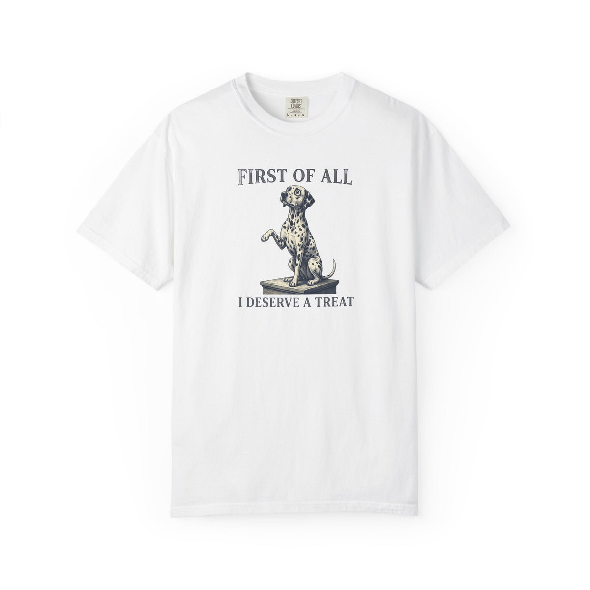 First Of All I Deserve A Treat - Comfort Color 1717 T-Shirt
