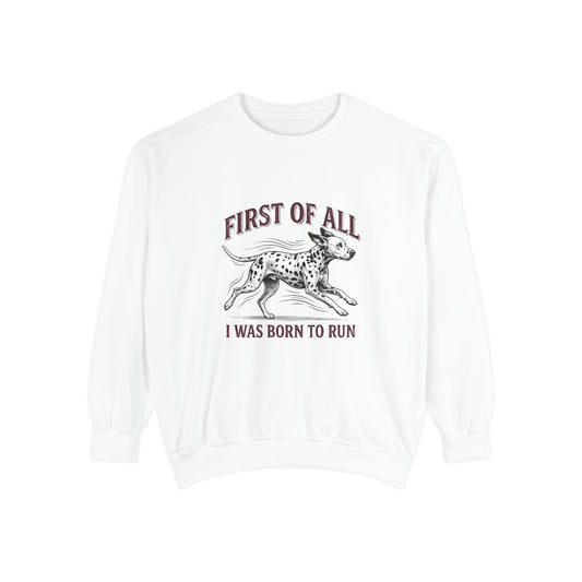 First of All I Was Born To Run - Comfort Colors 1566 Crewneck Sweatshirt