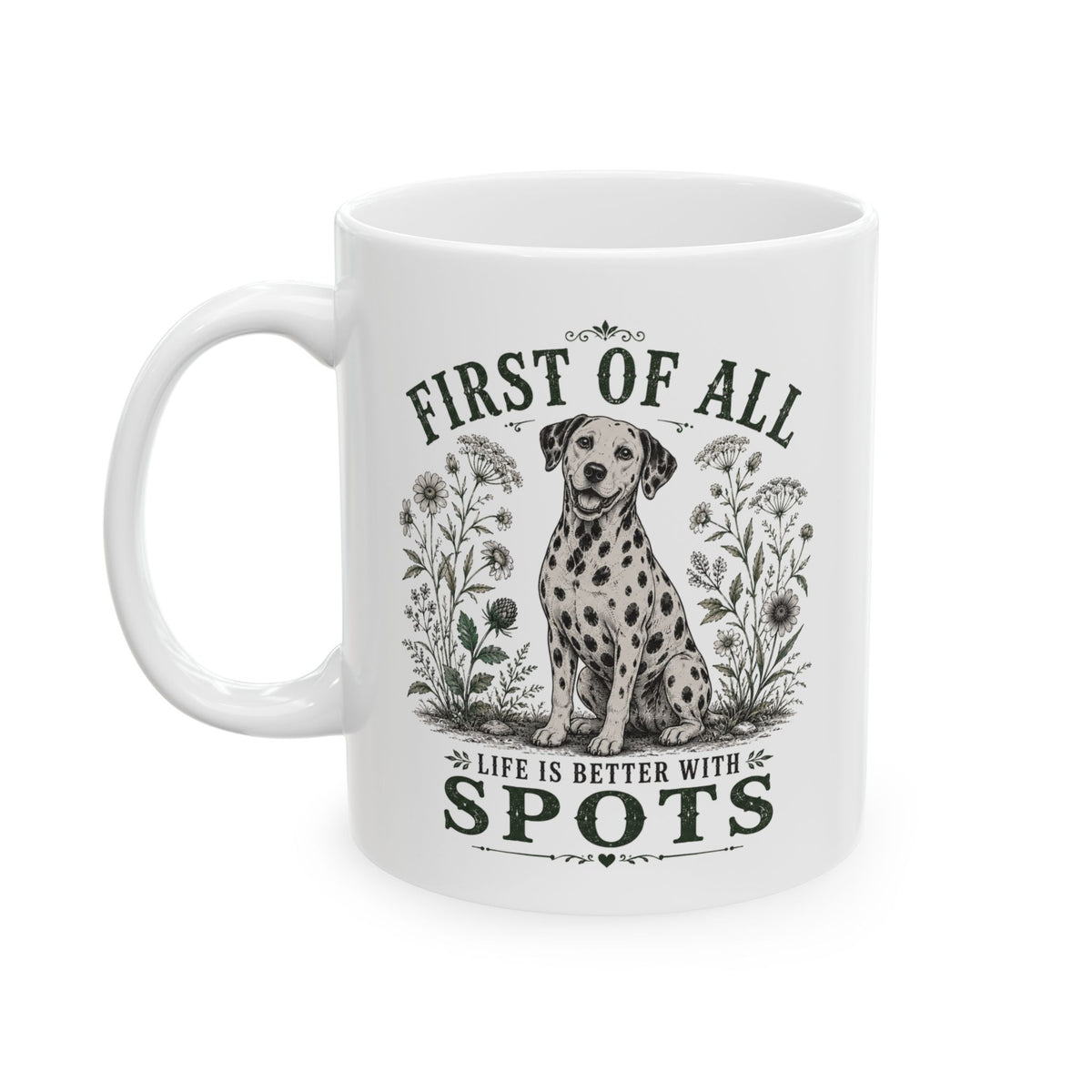 First Of All Life Is Better With Spots -  Ceramic Mug 11oz