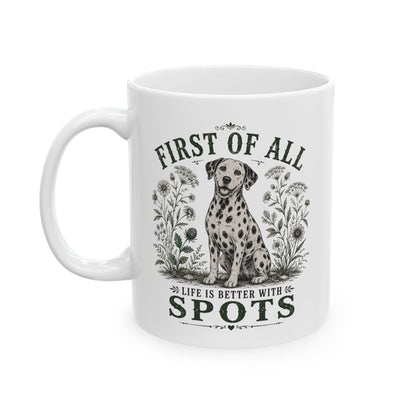 First Of All Life Is Better With Spots -  Ceramic Mug 11oz
