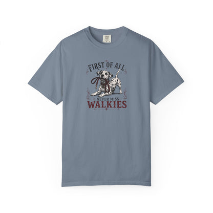 First Of All I Never Miss Walkies - Comfort Color 1717 T-Shirt