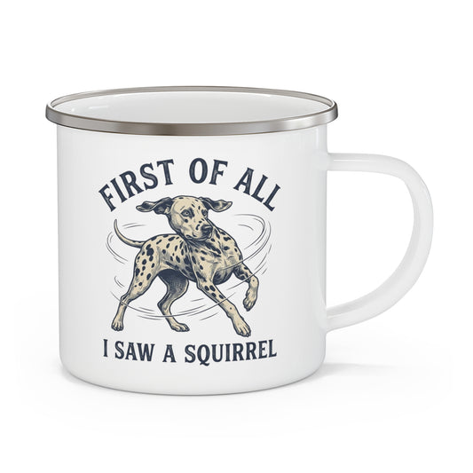 First of All I Saw A Squirrel - Enamel Mug 12oz