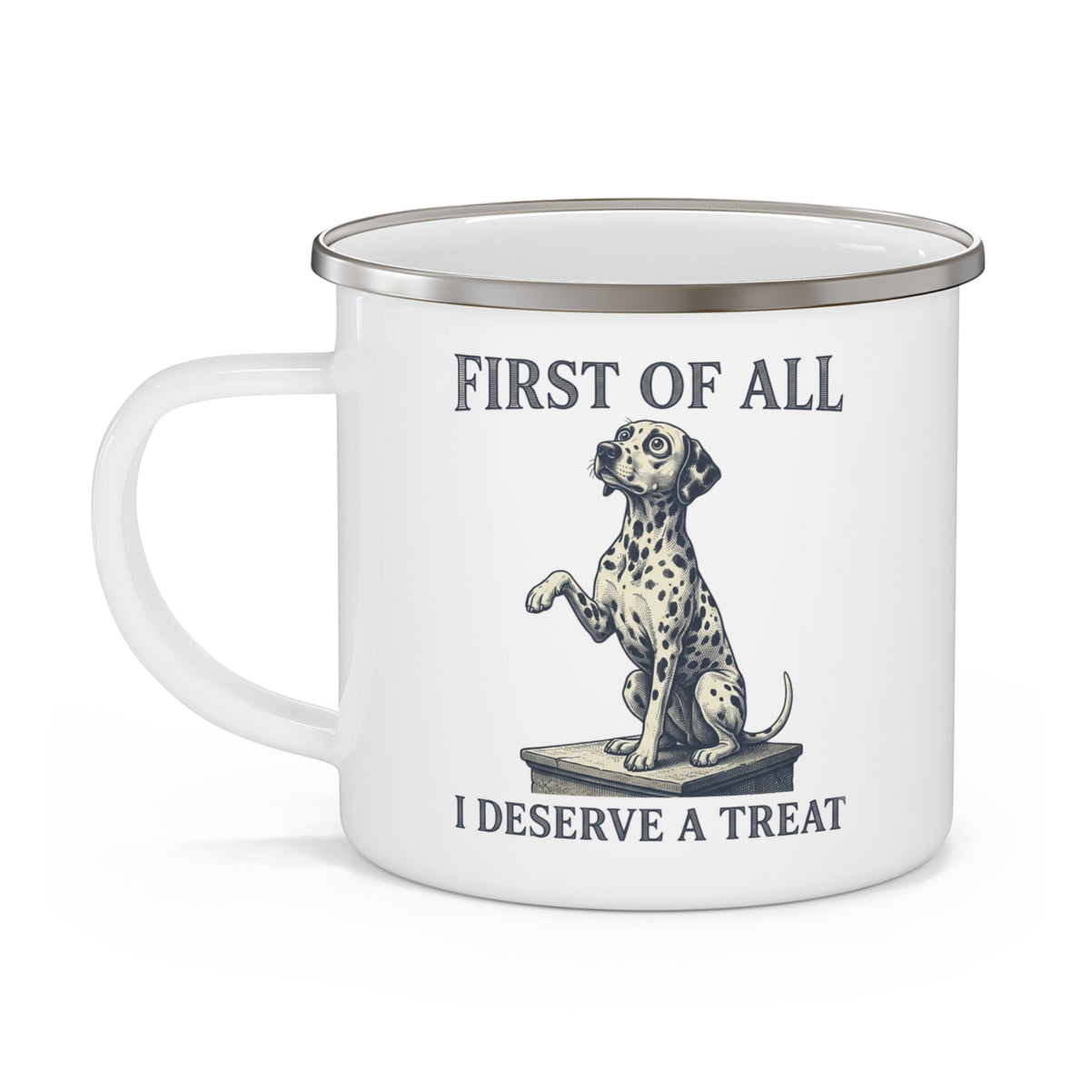 First of All I Deserve A Treat - Enamel Mug 12oz