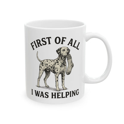 First Of All I Was Helping -  Ceramic Mug 11oz