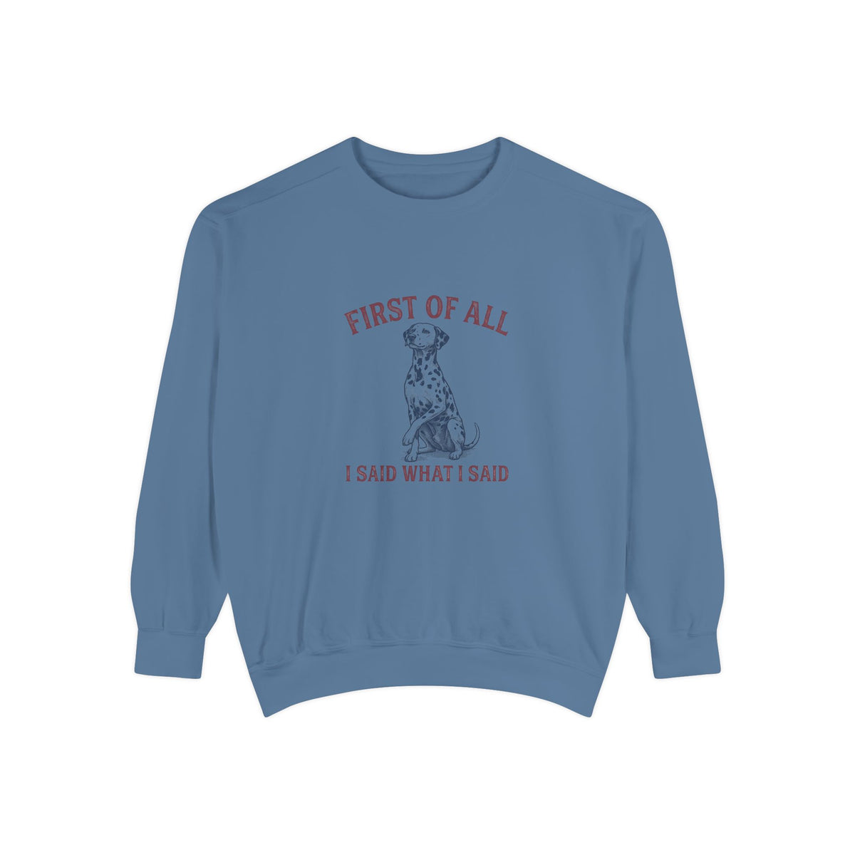 First of All I Said What I Said - Comfort Colors 1566 Crewneck Sweatshirt