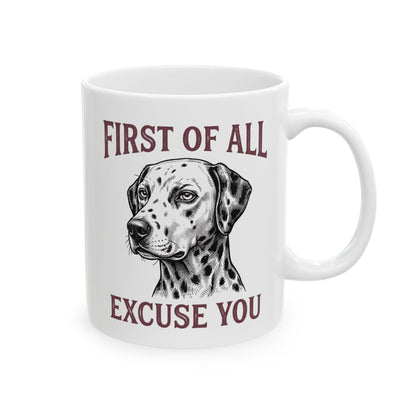 First Of All Excuse You -  Ceramic Mug 11oz